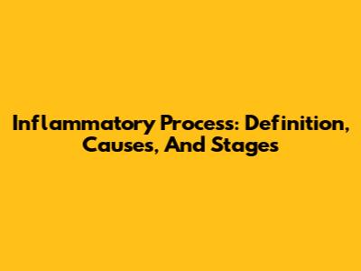 Inflammatory Process: Definition, Causes, And Stages