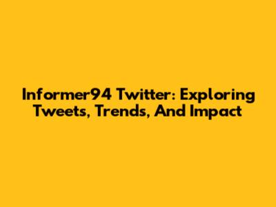 Informer94 Twitter: Exploring Tweets, Trends, And Impact