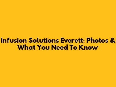 Infusion Solutions Everett: Photos & What You Need To Know