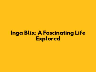 Inga Blix: A Fascinating Life Explored