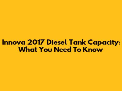 Innova 2017 Diesel Tank Capacity: What You Need To Know
