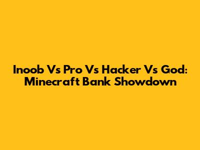 Inoob Vs Pro Vs Hacker Vs God: Minecraft Bank Showdown