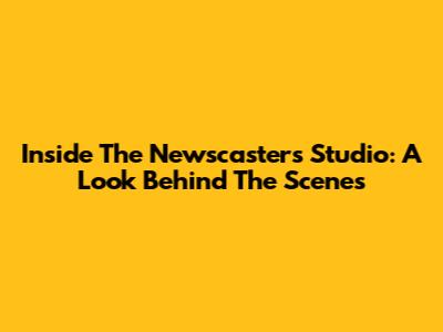 Inside The Newscaster's Studio: A Look Behind The Scenes