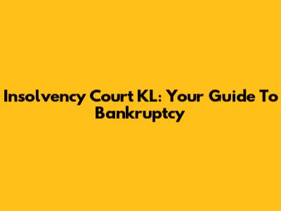 Insolvency Court KL: Your Guide To Bankruptcy