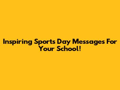 Inspiring Sports Day Messages For Your School!