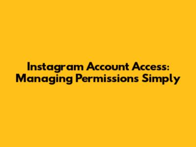 Instagram Account Access: Managing Permissions Simply