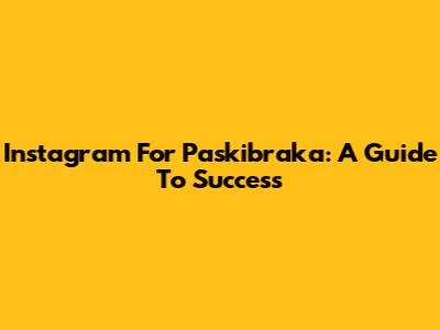 Instagram For Paskibraka: A Guide To Success