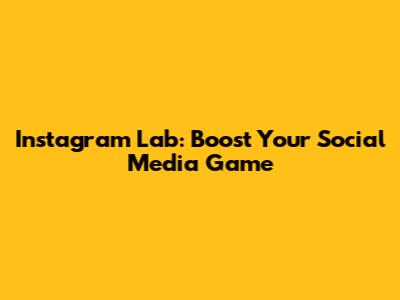 Instagram Lab: Boost Your Social Media Game