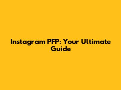 Instagram PFP: Your Ultimate Guide