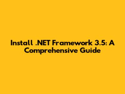 Install .NET Framework 3.5: A Comprehensive Guide