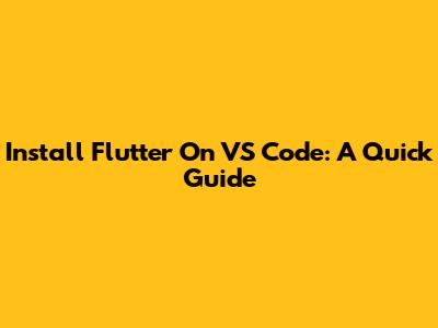 Install Flutter On VS Code: A Quick Guide