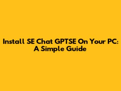 Install SE Chat GPTSE On Your PC: A Simple Guide