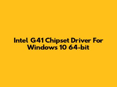 Intel G41 Chipset Driver For Windows 10 64-bit