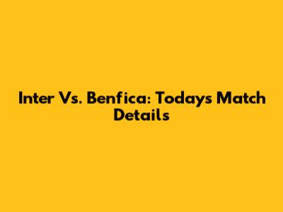 Inter Vs. Benfica: Today's Match Details