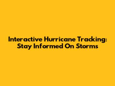 Interactive Hurricane Tracking: Stay Informed On Storms