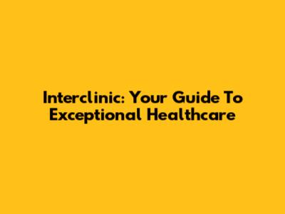 Interclinic: Your Guide To Exceptional Healthcare