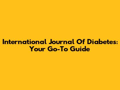 International Journal Of Diabetes: Your Go-To Guide