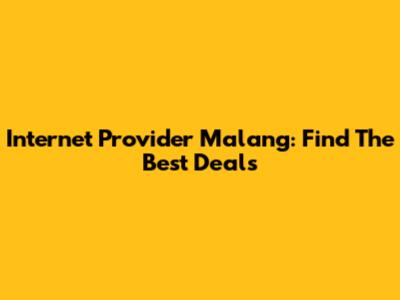 Internet Provider Malang: Find The Best Deals