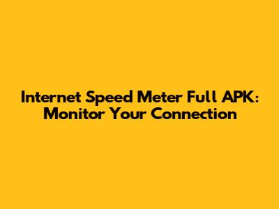 Internet Speed Meter Full APK: Monitor Your Connection