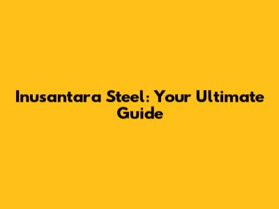 Inusantara Steel: Your Ultimate Guide