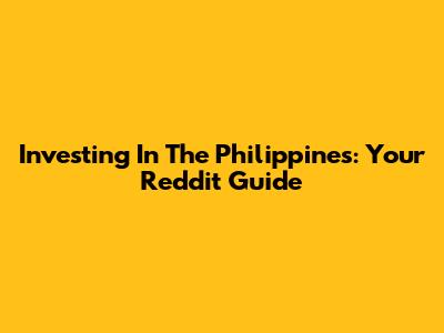 Investing In The Philippines: Your Reddit Guide