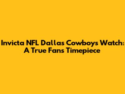 Invicta NFL Dallas Cowboys Watch: A True Fan's Timepiece