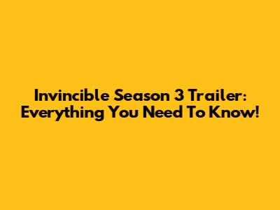 Invincible Season 3 Trailer: Everything You Need To Know!