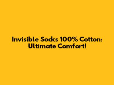 Invisible Socks 100% Cotton: Ultimate Comfort!