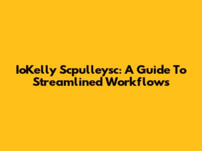 IoKelly Scpulleysc: A Guide To Streamlined Workflows