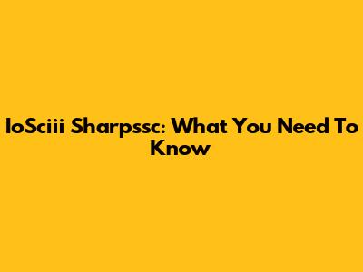 IoSciii Sharpssc: What You Need To Know
