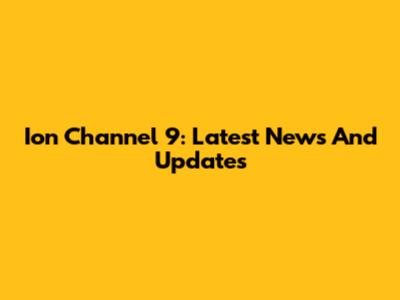 Ion Channel 9: Latest News And Updates