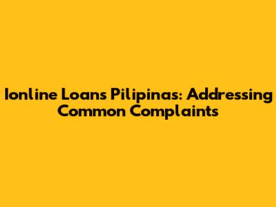 Ionline Loans Pilipinas: Addressing Common Complaints