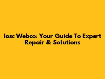 Iosc Webco: Your Guide To Expert Repair & Solutions