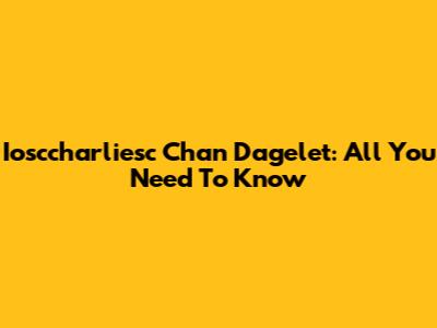 Iosccharliesc Chan Dagelet: All You Need To Know