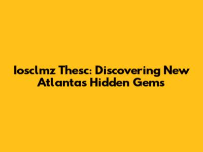 Iosclmz Thesc: Discovering New Atlanta's Hidden Gems