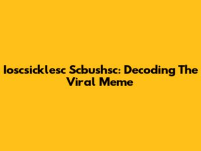 Ioscsicklesc Scbushsc: Decoding The Viral Meme