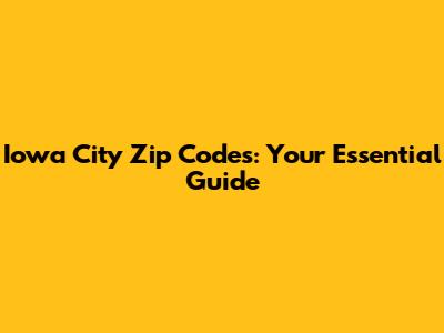Iowa City Zip Codes: Your Essential Guide