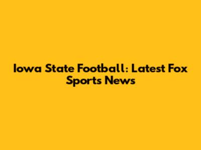 Iowa State Football: Latest Fox Sports News