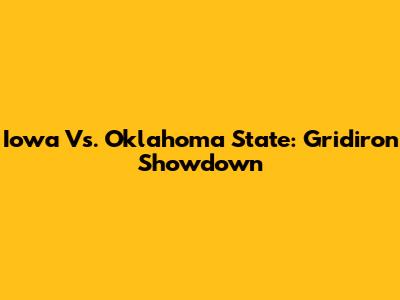 Iowa Vs. Oklahoma State: Gridiron Showdown