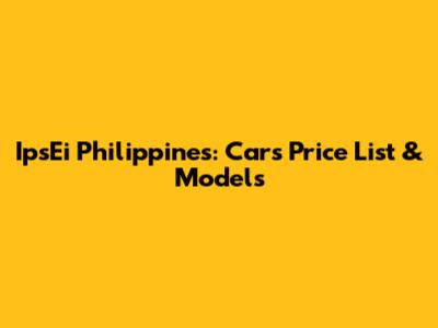 IpsEi Philippines: Cars Price List & Models