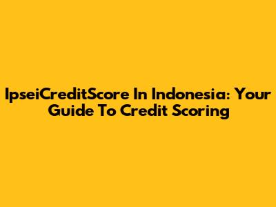 IpseiCreditScore In Indonesia: Your Guide To Credit Scoring