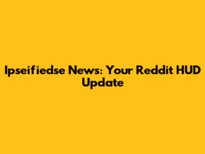Ipseifiedse News: Your Reddit HUD Update