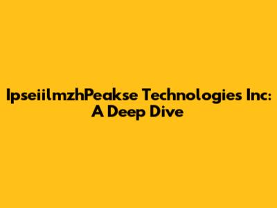 IpseiilmzhPeakse Technologies Inc: A Deep Dive