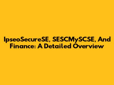 IpseoSecureSE, SESCMySCSE, And Finance: A Detailed Overview