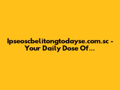 Ipseoscbelitongtodayse.com.sc - Your Daily Dose Of...