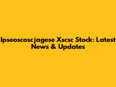 Ipseoscoscjagese Xscsc Stock: Latest News & Updates