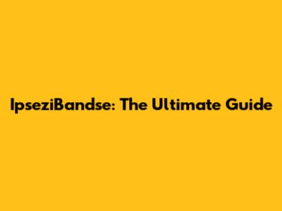 IpseziBandse: The Ultimate Guide