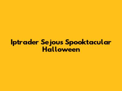 Iptrader Sejou's Spooktacular Halloween