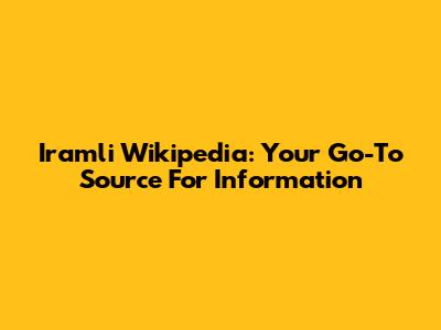 Iramli Wikipedia: Your Go-To Source For Information