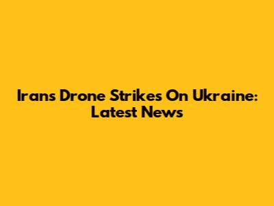 Iran's Drone Strikes On Ukraine: Latest News